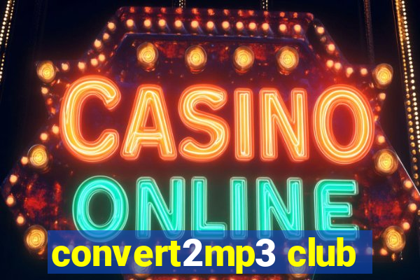 convert2mp3 club